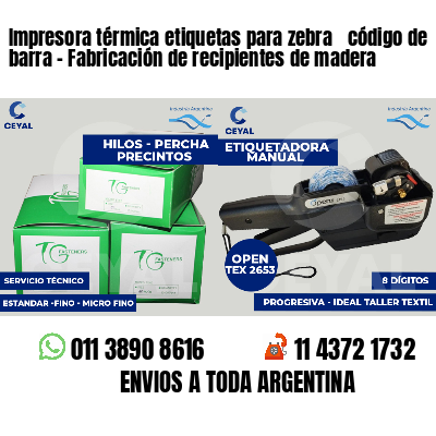 Impresora térmica etiquetas para zebra  código de barra - Fabricación de recipientes de madera